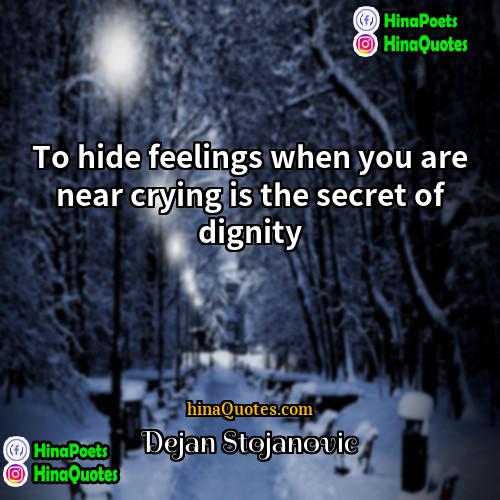 Dejan Stojanovic Quotes | To hide feelings when you are near